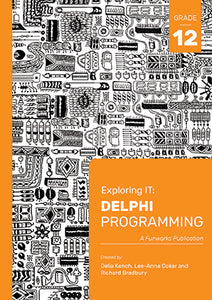 Exploring IT: Delphi Programming Grade 12 3rd Ed ISBN 9781928495086